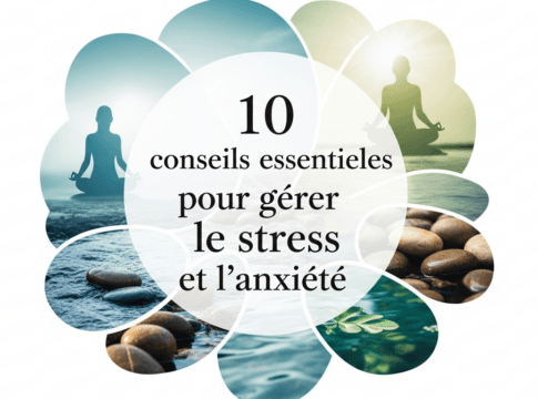 10 conseils essentiels pour gérer le stress et l'anxiété